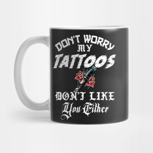 Don't Worry My Tattoos Don't Like You Either Mug